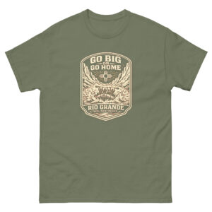 Go Big or Go Home- Rio Grande , Taos, New Mexico Available in multiple shirt colors Tap to choose color + size